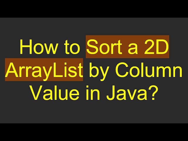 How to Sort a 2D ArrayList by Column Value in Java?