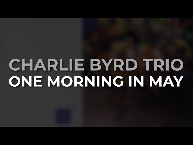 Charlie Byrd Trio - One Morning In May (Official Audio)