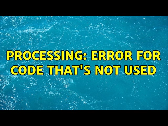 Processing: Error for code that's not used