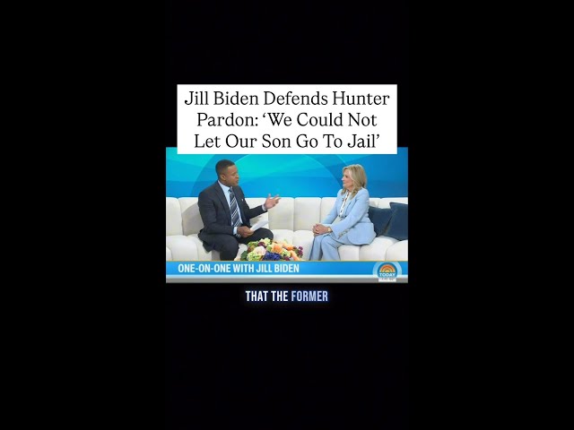 Jill Biden Defends Hunter Pardon: ‘We Could Not Let Our Son Go To Jail’