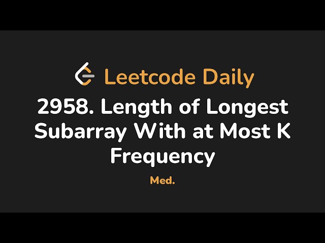 2958. Length of Longest Subarray With at Most K Frequency | Leetcode Daily - Python