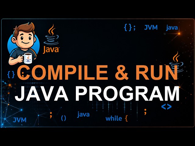 07 - How to Compile and Run a Java Program | Step-by-Step Tutorial
