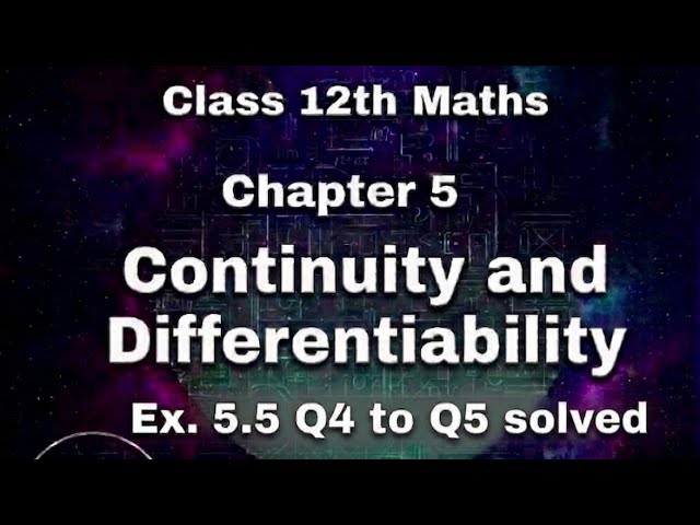 Class 12 Maths Chapter 5 | Ex 5.5  ( Q4 to Q5) NCERT Solutions🔥| Continuity and differentiability 