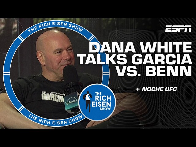 Dana White on promoting Garcia vs. Benn & Noche UFC on Sept. 12 | Rich Eisen Show
