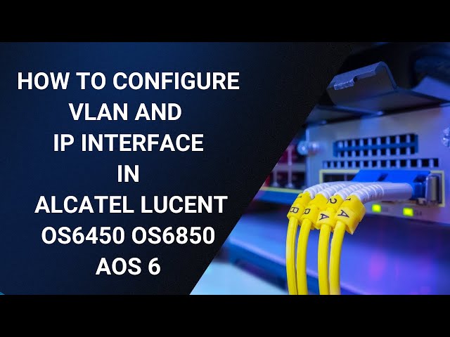 How to configure VLAN & IP Interface in ALcatel Lucent OS6450 & OS6850 switch
