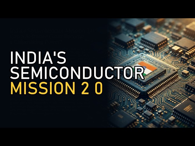 India's Semiconductor Mission 2.0: Can a Software Giant Become a Chipmaking Power