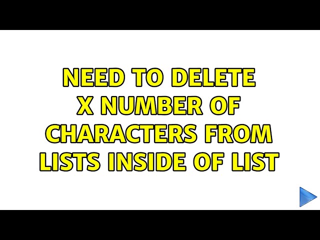 Need to delete x number of characters from lists inside of list (4 Solutions!!)