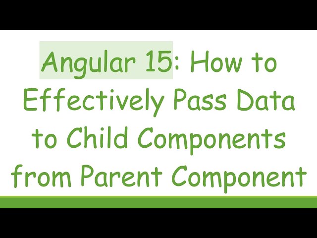 Angular 15: How to Effectively Pass Data to Child Components from Parent Component