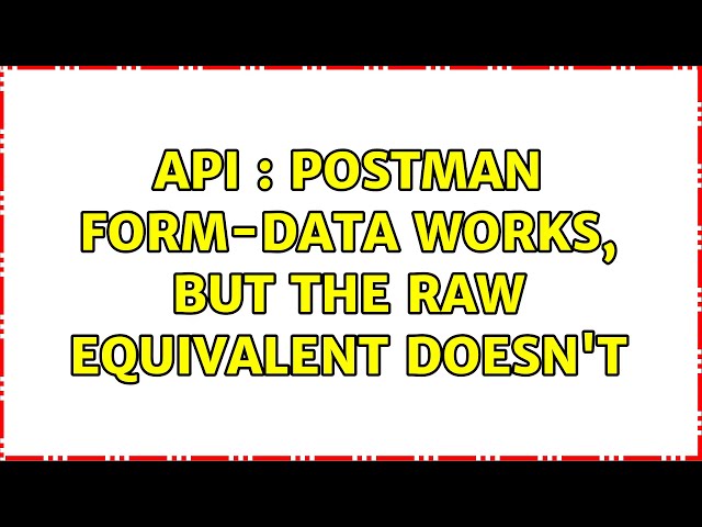 API : Postman form-data works, but the raw equivalent doesn't (2 Solutions!!)