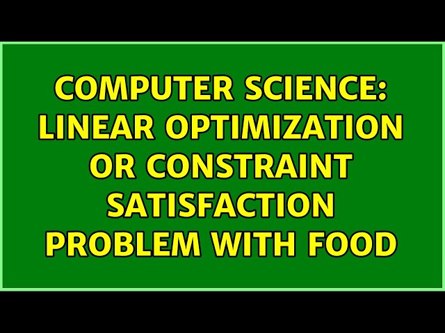 Computer Science: Linear optimization or Constraint Satisfaction Problem with food