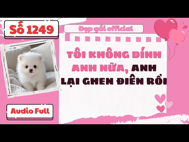 Tôi Không Dính Anh Nữa Anh Lại Ghen Điên Rồi – Audio Full | Đẹp Gái Official số 1249