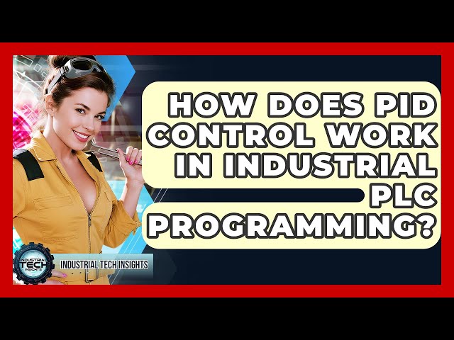 How Does PID Control Work In Industrial PLC Programming? - Industrial Tech Insights