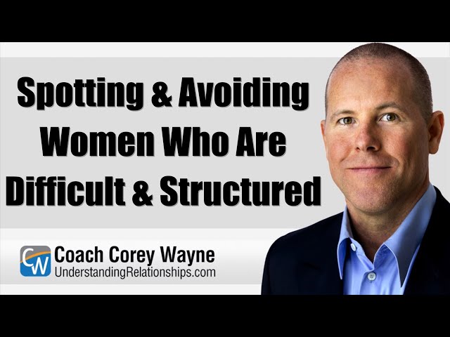 Spotting & Avoiding Women Who Are Difficult & Structured