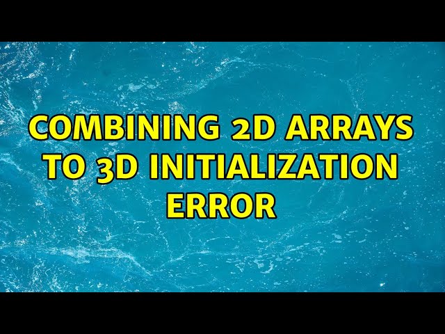 Combining 2d arrays to 3d initialization error