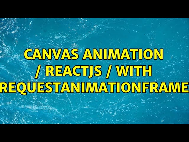 Canvas animation / reactjs / with requestAnimationFrame