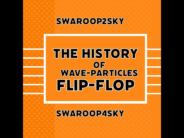 The history of wave-particles flip-flop ----In #Swaroop4sky Physics