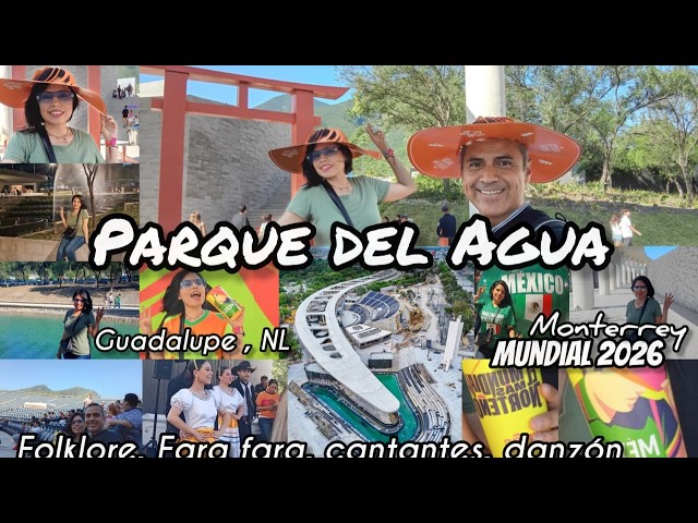 Visitamos el Nuevo Parque del Agua, Mundial 2026,Folcklore,fara fara,cantantes,danzón. Mty-Gpe NL