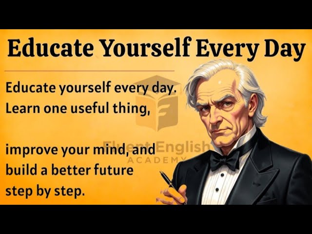 Educate Yourself Every Day | Improve Your English Fluency ✅️ | Improve Your Mind