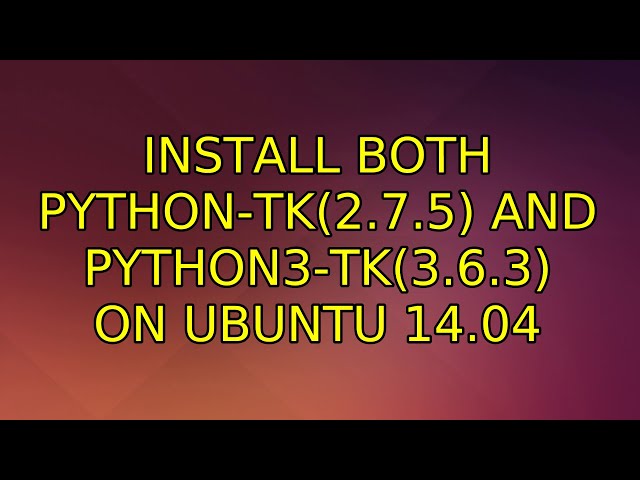 Ubuntu: Install both python-tk(2.7.5) and python3-tk(3.6.3) on Ubuntu 14.04