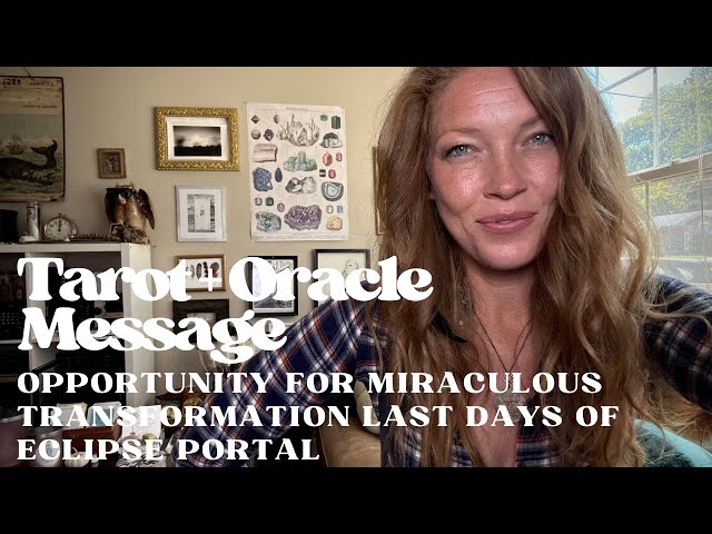 Tarot + Oracle Message | Opportunity For Miraculous Transformation Last Days Of Eclipse Portal 