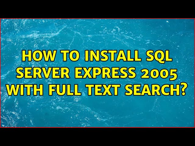 How to install SQL Server Express 2005 with Full text search?