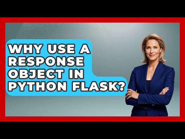 Why Use A Response Object In Python Flask? - Python Code School