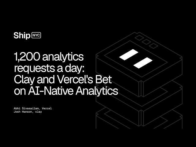 Ship 26 NYC - 1,200 analytics requests a day: Clay and Vercel's Bet on AI-Native Analytics