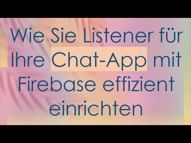 Wie Sie Listener für Ihre Chat-App mit Firebase effizient einrichten