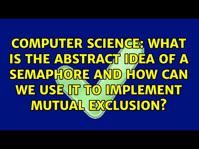 What is the abstract idea of a semaphore and how can we use it to implement mutual exclusion?