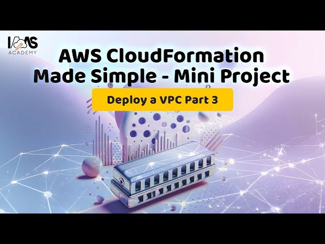 CloudFormation Made Simple - Mini Project – Deploy a VPC (Part 3)