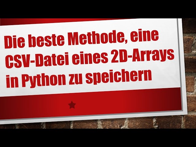 Die beste Methode, eine CSV-Datei eines 2D-Arrays in Python zu speichern