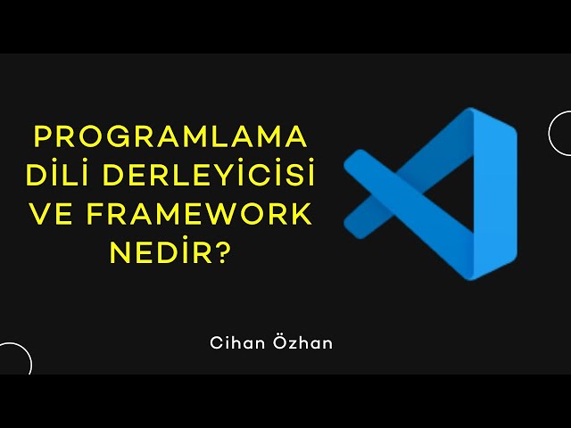 Programlama Dili Derleyicisi ve Framework Nedir?