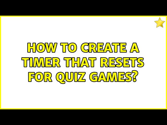 How to create a timer that resets for quiz games? (2 Solutions!!)