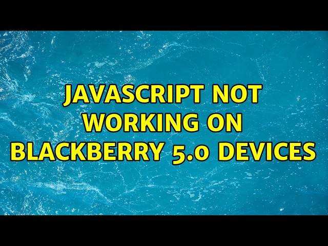 Javascript not working on blackberry 5.0 devices