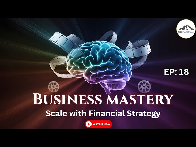 Pathway Mastery 18 | How Leaders Scale Their Business & Master Financial Strategy Fast