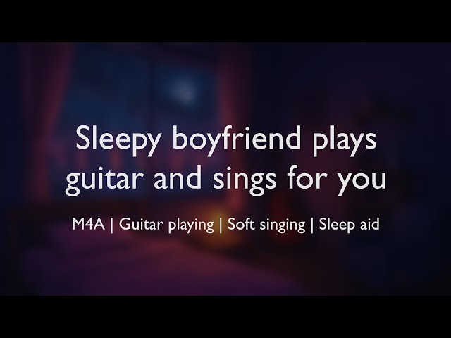 Sleepy boyfriend plays guitar and sings for you (ASMR) || (M4A)(Soft singing)(Sleep aid)