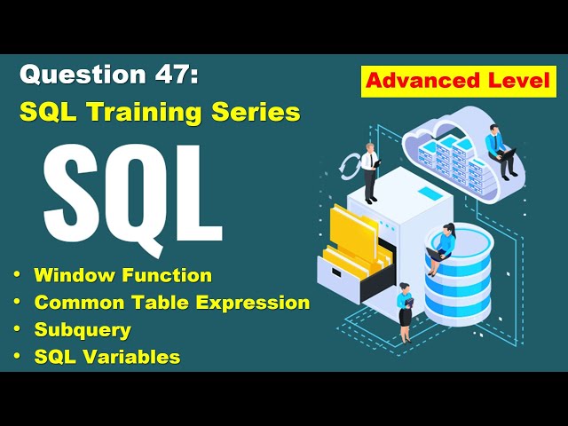 SQL query practice of real business scenario, step to step tutorial, question 47, advanced level