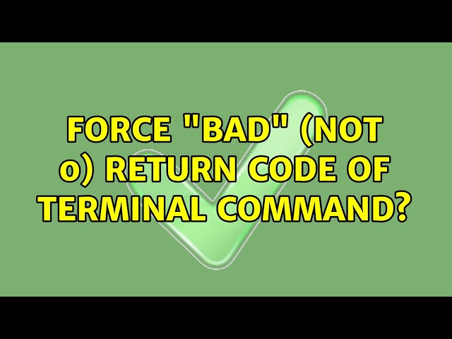 Ubuntu: Force "bad" (not 0) return code of terminal command? (2 Solutions!!)