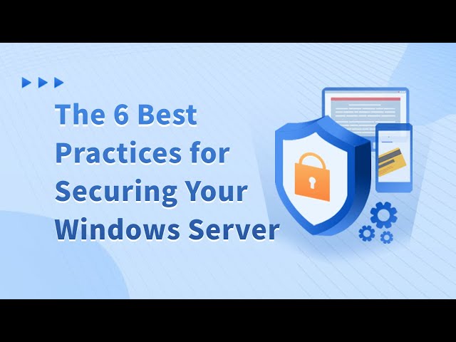 The 6 Best Practices for Securing Your Windows Server: Tips You Need to Know