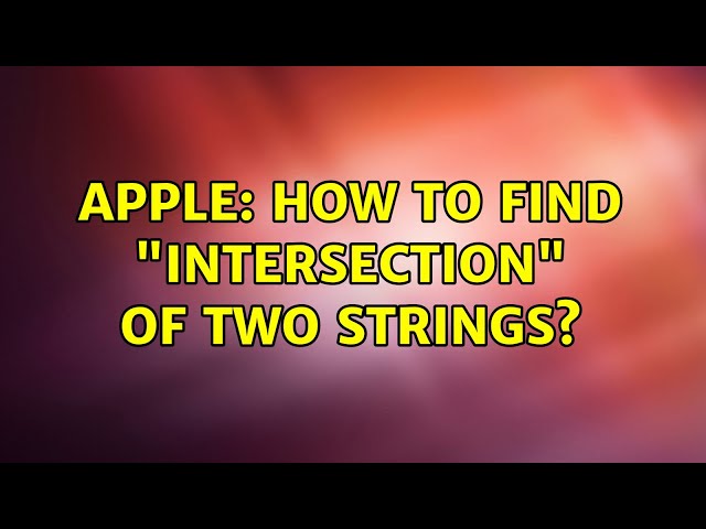 Apple: How to find "intersection" of two strings? (3 Solutions!!)