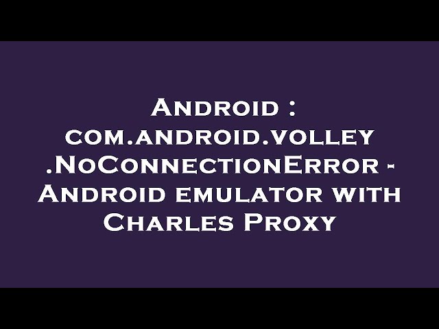 Android : com.android.volley.NoConnectionError - Android emulator with Charles Proxy