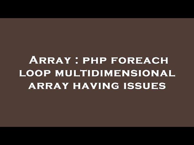 Array : php foreach loop multidimensional array having issues