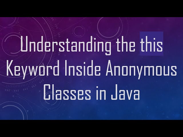 Understanding the this Keyword Inside Anonymous Classes in Java