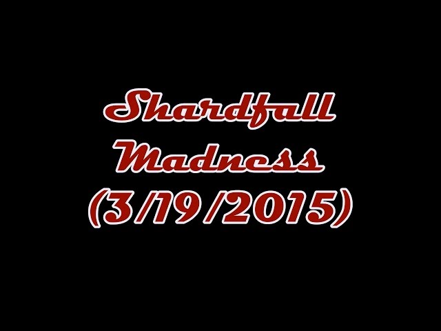 Shardfall Madness (3/18/15)