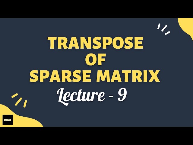 Transpose of sparse matrix - Lecture 9 | Data Structures | Algorithms | Concepts simplified