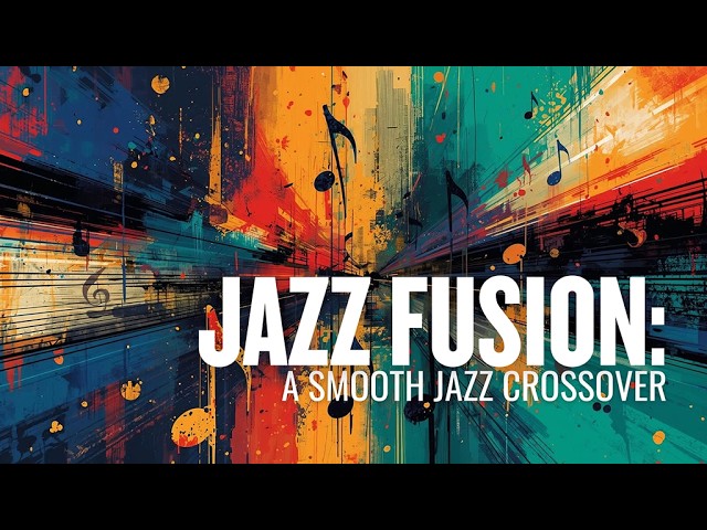 Jazz Fusion: A Smooth Jazz Crossover | Fusion Crossover Vol. 10