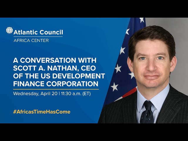 A conversation with Scott A. Nathan, CEO of the US Development Finance Corporation