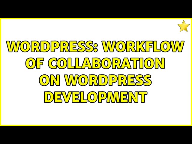 Wordpress: Workflow of Collaboration on wordpress development