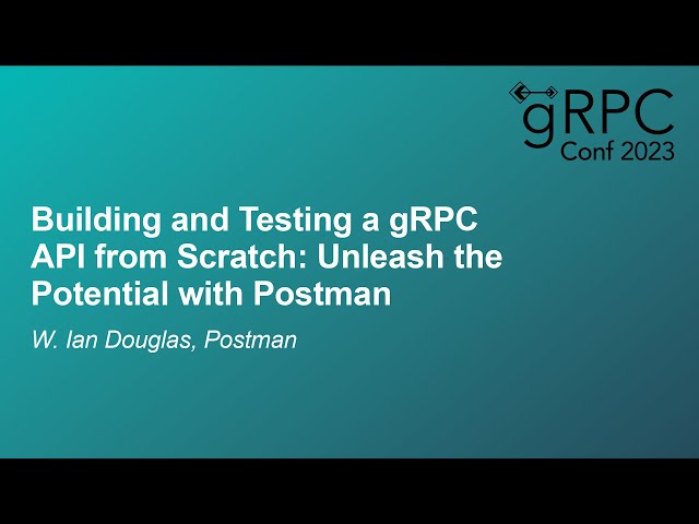 Building and Testing a gRPC API from Scratch: Unleash the Potential with Postman - W. Ian Douglas