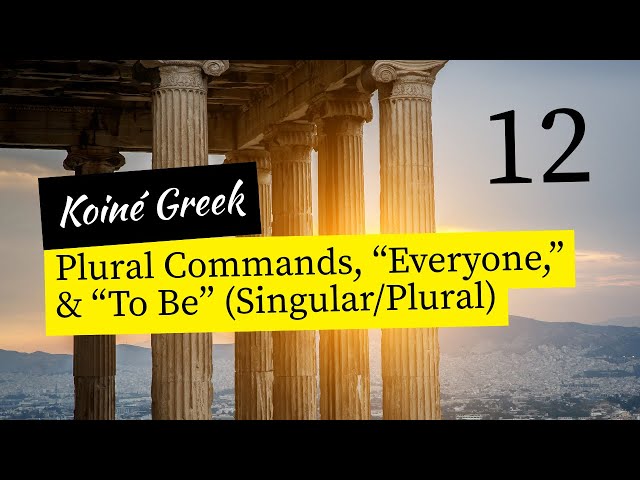 Koiné Greek: Plural Commands, “Everyone,” & “To Be” (Singular/Plural)